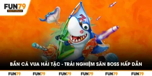 ban-ca-vua-hai-tac-trai-nghiem-san-boss-hap-dan