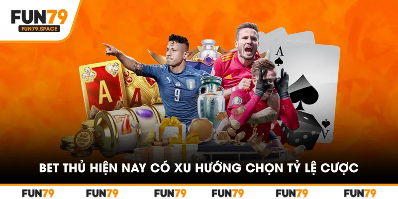 Các bet thủ hiện nay có xu hướng chọn tỷ lệ cược này nhiều