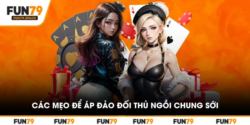 Các mẹo để áp đảo đối thủ ngồi chung sới