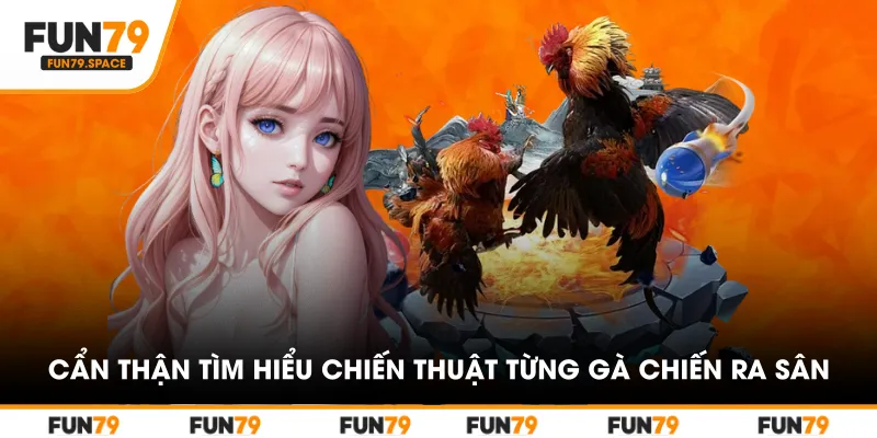 Cẩn thận tìm hiểu chiến thuật của từng gà chiến ra sân