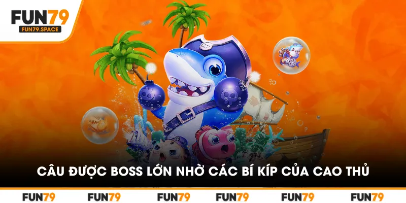 Câu được boss lớn nhờ các bí kíp của cao thủ