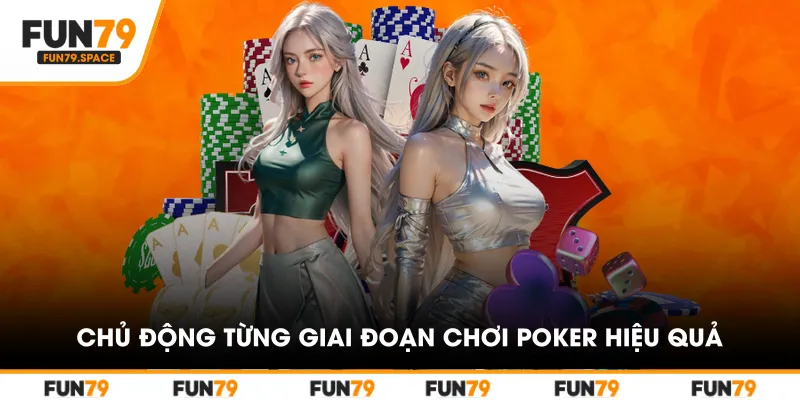 Chủ động từng giai đoạn là mẹo chơi Poker hiệu quả