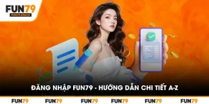 dang-nhap-fun79-huong-dan-chi-tiet-a-z