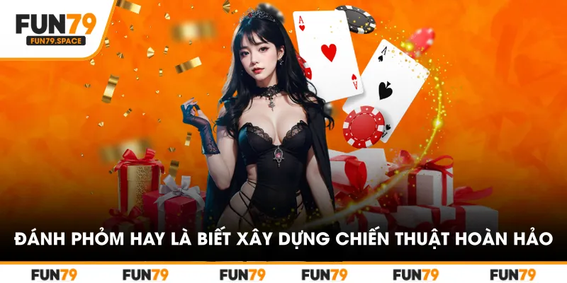 Cách đánh Phỏm hay là biết xây dựng chiến thuật hoàn hảo