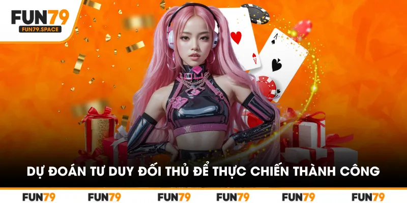 Dự đoán tư duy đối thủ để thực chiến thành công