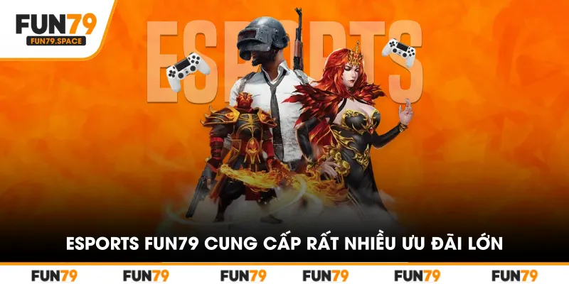 Esports FUN79 cung cấp rất nhiều ưu đãi lớn