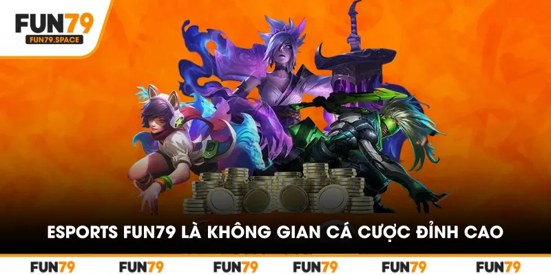 Esports FUN79 là không gian cá cược đỉnh cao