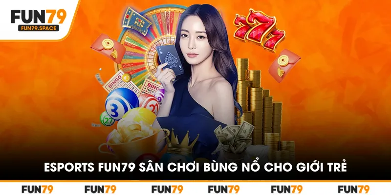 Esports Fun79 Sân Chơi Bùng Nổ Cho Giới Trẻ