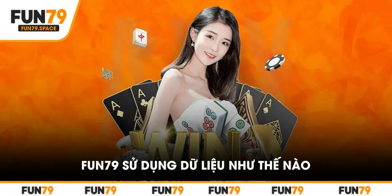 FUN79 sử dụng dữ liệu như thế nào