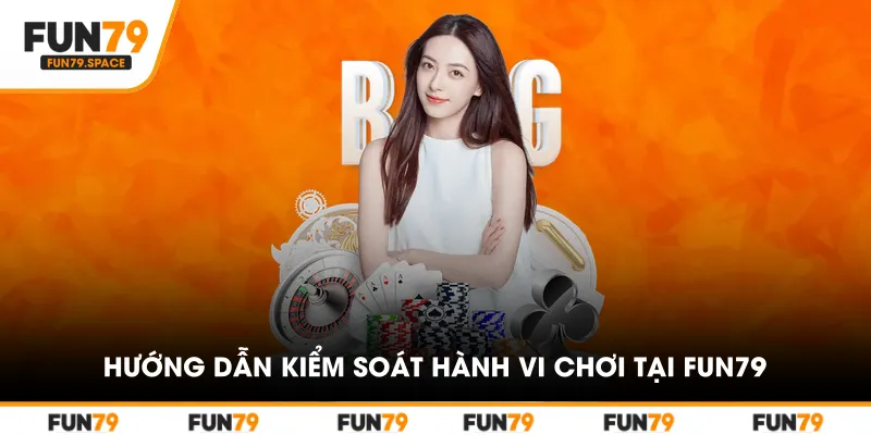 Hướng dẫn tự kiểm soát hành vi chơi tại FUN79