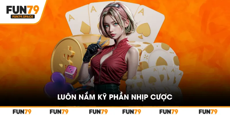 Luôn nắm kỹ phần nhịp cược