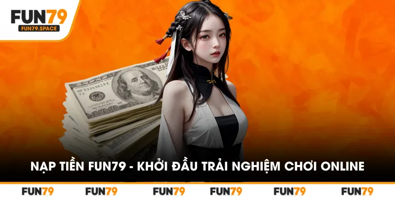 nap-tien-fun79-khoi-dau-trai-nghiem-choi-online