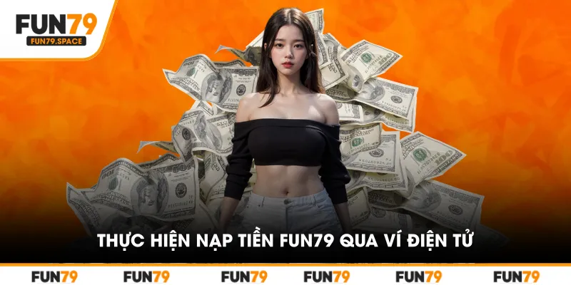 Thực hiện nạp tiền FUN79 qua ví điện tử