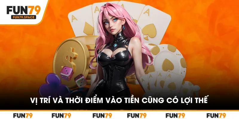 Vị trí và thời điểm vào tiền cũng có lợi thế